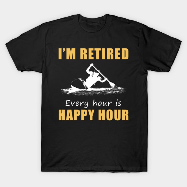 Paddle Your Way to Retirement Fun! Kayaking Tee Shirt Hoodie - I'm Retired, Every Hour is Happy Hour! T-Shirt by MKGift